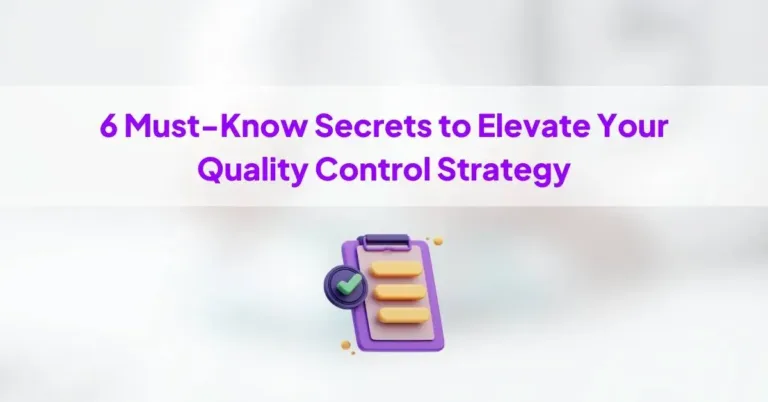 6 Must-Know Secrets to Elevate Your Quality Control Strategy