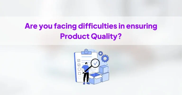 Are you facing difficulties in ensuring Product Quality