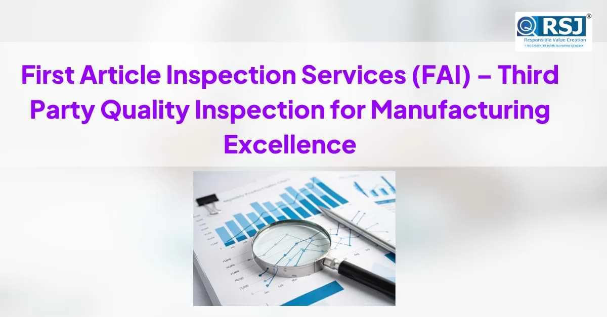 First Article Inspection Services (FAI) – Third Party Quality Inspection for Manufacturing Excellence